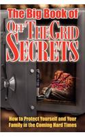 The Big Book of Off-The-Grid Secrets: How to Protect Yourself and Your Family in the Coming Hard Times