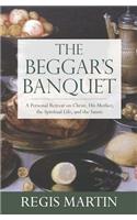 The Beggar's Banquet: A Personal Retreat on Christ, His Mother, the Spiritual Life, and the Saints