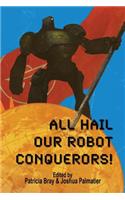 All Hail Our Robot Conquerors!