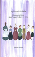 My Name Is Isabella: A Collection of Stories about People who Share my Name