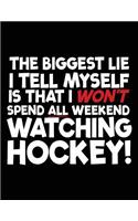 The Biggest Lie I Tell Myself Is That I Won't Spend All Weekend Watching Hockey!: School Composition Notebook College Ruled