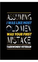Assuming I Was Like Most Old Men Was Your First Mistake Taekwondo Veteran
