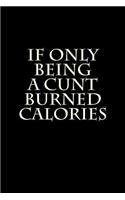 If Only Being a Cunt Burned Calories: Blank Lined Journal