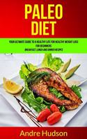 Paleo Diet: Your Ultimate Guide to a Healthy Life for Healthy Weight Loss for Beginners (Breakfast, Lunch and Dinner Recipes)(1 Paleo Diet Recipes)