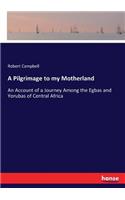 Pilgrimage to my Motherland: An Account of a Journey Among the Egbas and Yorubas of Central Africa