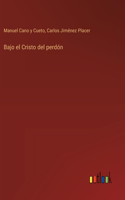 Bajo el Cristo del perdón