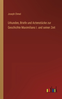 Urkunden, Briefe und Actenstücke zur Geschichte Maximilians I. und seiner Zeit