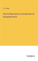 Practical Observations on the Operations for Strangulated Hernia