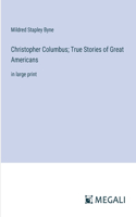 Christopher Columbus; True Stories of Great Americans