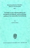 Die Wahl Zwischen Selbstherstellung Und Fremdbezug ALS Einkaufs- Und Investierungsproblem in Der Industriellen Unternehmung