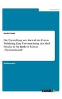 Darstellung von Gewalt im Ersten Weltkrieg. Eine Untersuchung des Shell Shocks in Pat Barkers Roman 