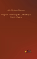 Wigwam and War-path; Or the Royal Chief in Chains