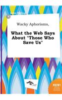 Wacky Aphorisms, What the Web Says about Those Who Save Us