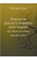 Practical Poultry Breeder and Feeder Or, How to Make Poultry Pay
