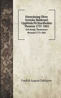 Förteckning Öfver Svenska Skådespel Uppförda På Stockholms Theatrar 1737-1863