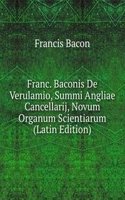 Franc. Baconis De Verulamio, Summi Angliae Cancellarij, Novum Organum Scientiarum (Latin Edition)