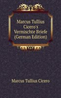 Marcus Tullius Cicero's Vermischte Briefe (German Edition)