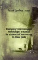 Elementary microscopical technology; a manual for students of microscopy. In three parts.