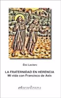 La fraternidad en herencia: Mi vida con Francisco de Asis