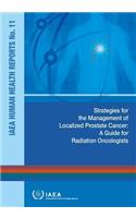 Strategies for the Management of Localized Prostate Cancer: A Guide for Radiation Oncologists: IAEA Human Health Report #11