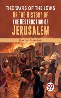 The Wars Of The Jews Or The History Of The Destruction Of Jerusalem Flavius Josephus