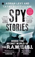 SPY STORIES : Inside the Secret World of the R.A.W. and the I.S.I.