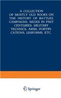 Collection of Mostly Old Books on the History of Battles, Campaigns, Sieges in Past Centuries, Military Technics, Arms, Fortifications, Uniforms, Etc.