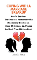 Coping With A Marriage Breakup: How To Get Over The Emotional Heartbreak Of A Relationship Breakdown, Signs Of Splitting Up, Divorce And Heal From A Broken Heart(Relationships)
