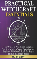 Practical Witchcraft Essentials [3 in 1]: Your Guide to Witchcraft Supplies, Practical Magic, Wiccan Essentials, and Beginner Witchcraft Tools for Pagan Rituals and Magic Spells