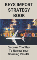 Keys Import Strategy Book: Discover The Way To Narrow Your Sourcing Results: Importance Of Business Strategy