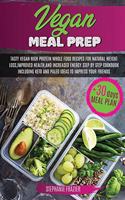 Vegan Meal Prep: Tasty Vegan High-Protein Plant-Based Whole Food Recipes & 30 Day Meal Plan For Natural Weight Loss, Improved Health, and Increased Energy. Step by S