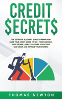 Credit Secrets: The Definitive Blueprint Guide to Repair and Raise Your Credit Score to 100+ Points Quickly. With Proven Legal Strategies to Fix Your Bad Credit and