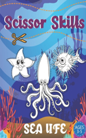 Scissor Skills: Sea Life: A Fun Cut And Past Activity Book for Toddlers and Kids ages 3-5, Preschool to Kindergarten - Cut & Paste Skills Workbook - Cutting Activit