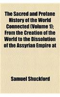 The Sacred and Profane History of the World Connected (Volume 1); From the Creation of the World to the Dissolution of the Assyrian Empire at the Deat