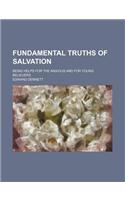 Fundamental Truths of Salvation; Being Helps for the Anxious and for Young Believers