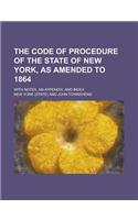 The Code of Procedure of the State of New York, as Amended to 1864; With Notes, an Appendix, and Index: (English)