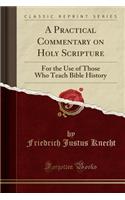 A Practical Commentary on Holy Scripture: For the Use of Those Who Teach Bible History (Classic Reprint)
