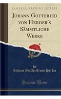 Johann Gottfried Von Herder's Sï¿½mmtliche Werke (Classic Reprint)