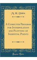 A Computer Program for Interpolation and Plotting of Isohyetal Points (Classic Reprint)