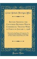 Return Showing the Countries Between Which Commercial Treaties Were in Force on January 1, 1908: Presented to the House of Commons, Ny Command of His Majesty, in Pursuance of Their Address Dated March 19, 1906 (Classic Reprint)