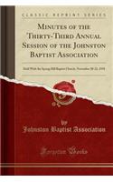 Minutes of the Thirty-Third Annual Session of the Johnston Baptist Association: Held with the Spring Hill Baptist Church, November 20-22, 1918 (Classic Reprint): Held with the Spring Hill Baptist Church, November 20-22, 1918 (Classic Reprint)