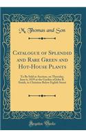 Catalogue of Splendid and Rare Green and Hot-House Plants: To Be Sold at Auction, on Thursday, June 6, 1839 at the Garden of John B. Smith, in Christian Below Eighth Street (Classic Reprint)