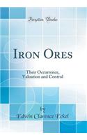 Iron Ores: Their Occurrence, Valuation and Control (Classic Reprint): Their Occurrence, Valuation and Control (Classic Reprint)