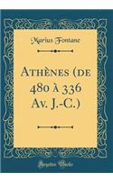 Athï¿½nes (de 480 ï¿½ 336 Av. J.-C.) (Classic Reprint)