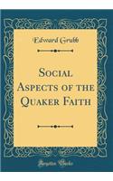 Social Aspects of the Quaker Faith (Classic Reprint)