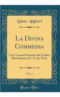 La Divina Commedia, Vol. 1: Con Varianti Estratte Dal Codice Bartoliniano Ec. E Con Note (Classic Reprint)