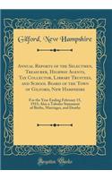 Annual Reports of the Selectmen, Treasurer, Highway Agents, Tax Collector, Library Trustees, and School Board of the Town of Gilford, New Hampshire: For the Year Ending February 15, 1915; Also a Tabular Statement of Births, Marriages, and Deaths