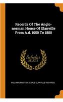 Records of the Anglo-Norman House of Glanville from A.D. 1050 to 1880
