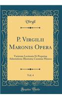 P. Virgilii Maronis Opera, Vol. 4: Varietate Lectionis Et Perpetua Adnotatione Illustrata; Carmina Minora (Classic Reprint)