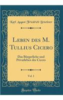 Leben des M. Tullius Cicero, Vol. 1: Das Bürgerliche und Privatleben des Cicero (Classic Reprint)